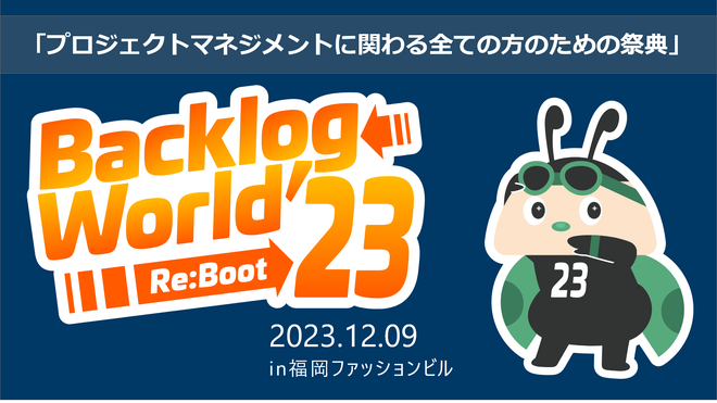 Backlog World 2023 参加しました！！そして、2年経ってもまだひとりだった… Backlog 活用法